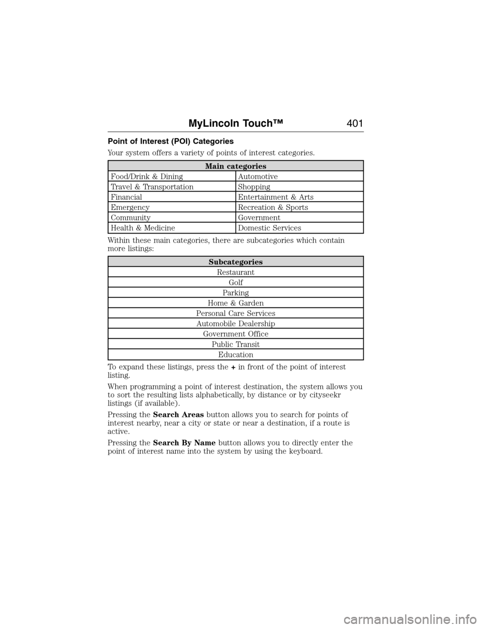 LINCOLN MKX 2015 Owners Manual Point of Interest (POI) Categories
Your system offers a variety of points of interest categories.
Main categories
Food/Drink & Dining Automotive
Travel & Transportation Shopping
Financial Entertainmen LINCOLN MKX 2015 Owners Manual Point of Interest (POI) Categories
Your system offers a variety of points of interest categories.
Main categories
Food/Drink & Dining Automotive
Travel & Transportation Shopping
Financial Entertainmen