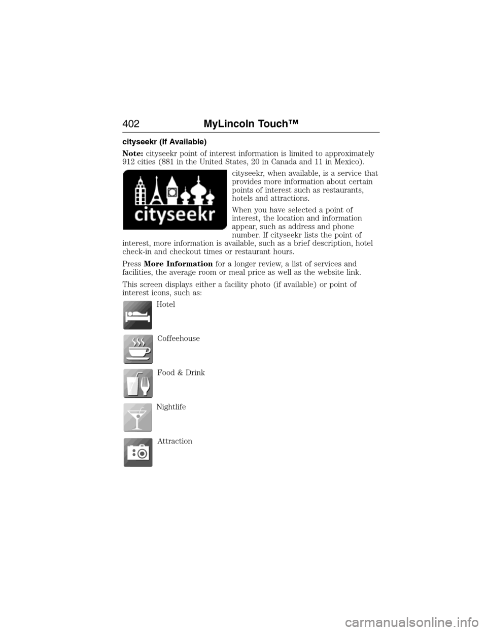 LINCOLN MKX 2015 Owners Manual cityseekr (If Available)
Note:cityseekr point of interest information is limited to approximately
912 cities (881 in the United States, 20 in Canada and 11 in Mexico).
cityseekr, when available, is a LINCOLN MKX 2015 Owners Manual cityseekr (If Available)
Note:cityseekr point of interest information is limited to approximately
912 cities (881 in the United States, 20 in Canada and 11 in Mexico).
cityseekr, when available, is a