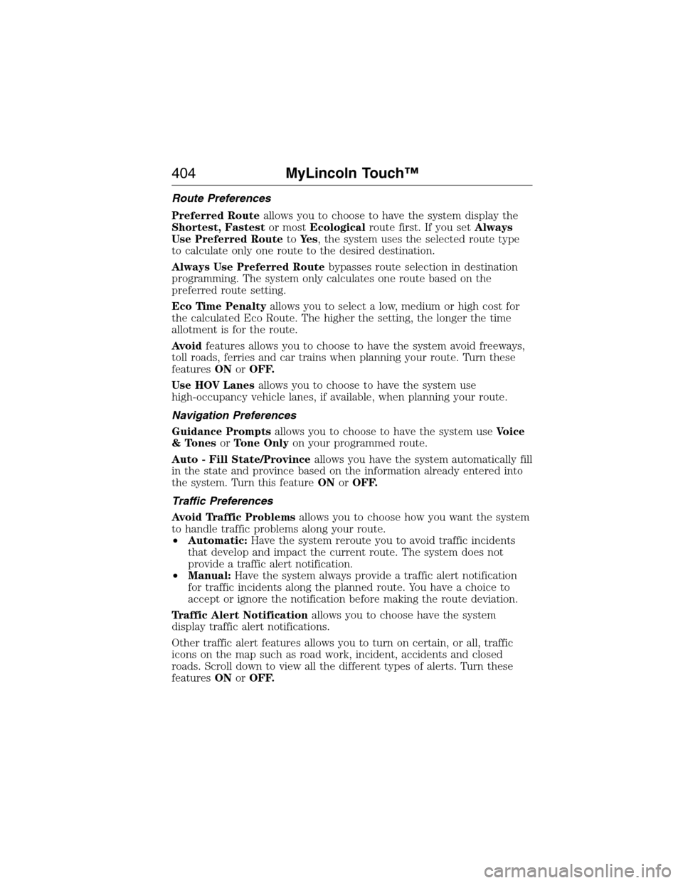 LINCOLN MKX 2015 Owners Manual Route Preferences
Preferred Routeallows you to choose to have the system display the
Shortest, Fastestor mostEcologicalroute first. If you setAlways
Use Preferred RoutetoYe s, the system uses the sele LINCOLN MKX 2015 Owners Manual Route Preferences
Preferred Routeallows you to choose to have the system display the
Shortest, Fastestor mostEcologicalroute first. If you setAlways
Use Preferred RoutetoYe s, the system uses the sele