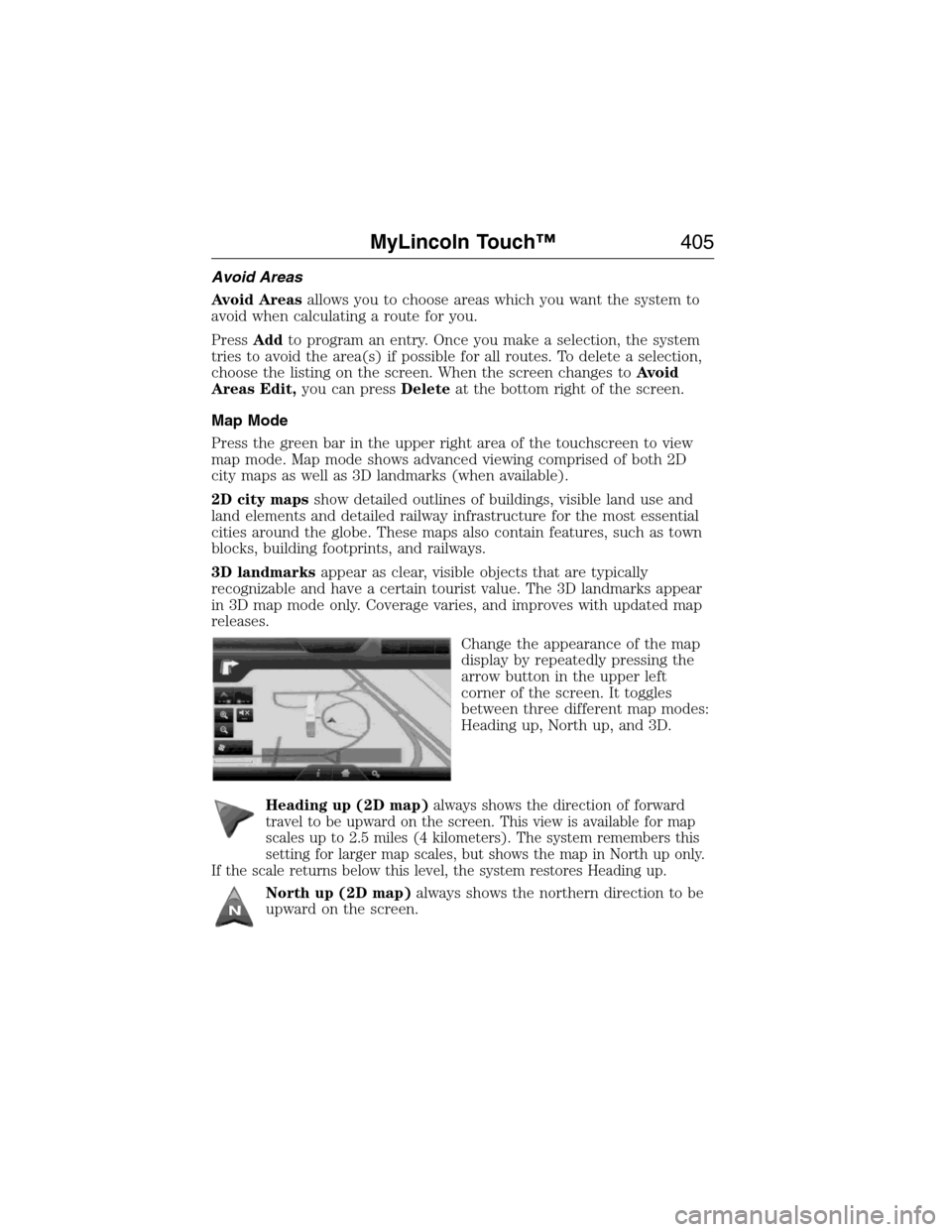 LINCOLN MKX 2015 Owners Manual Avoid Areas
Avoid Areasallows you to choose areas which you want the system to
avoid when calculating a route for you.
PressAddto program an entry. Once you make a selection, the system
tries to avoid LINCOLN MKX 2015 Owners Manual Avoid Areas
Avoid Areasallows you to choose areas which you want the system to
avoid when calculating a route for you.
PressAddto program an entry. Once you make a selection, the system
tries to avoid