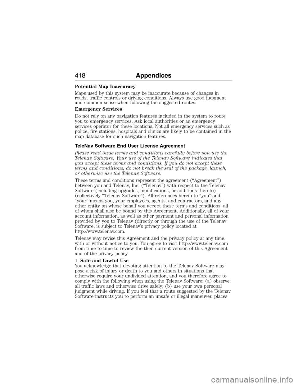 LINCOLN MKX 2015  Owners Manual Potential Map Inaccuracy
Maps used by this system may be inaccurate because of changes in
roads, traffic controls or driving conditions. Always use good judgment
and common sense when following the su