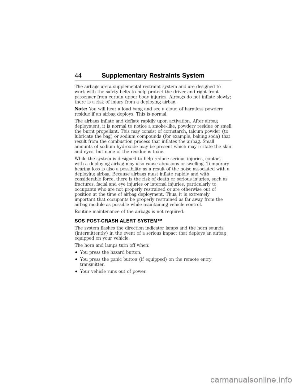 LINCOLN MKX 2015 Service Manual The airbags are a supplemental restraint system and are designed to
work with the safety belts to help protect the driver and right front
passenger from certain upper body injuries. Airbags do not inf