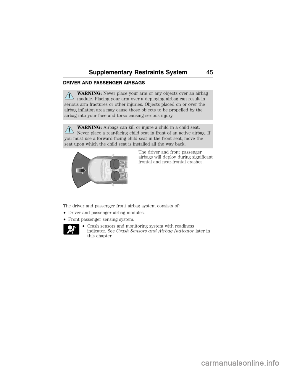 LINCOLN MKX 2015 Service Manual DRIVER AND PASSENGER AIRBAGS
WARNING:Never place your arm or any objects over an airbag
module. Placing your arm over a deploying airbag can result in
serious arm fractures or other injuries. Objects 