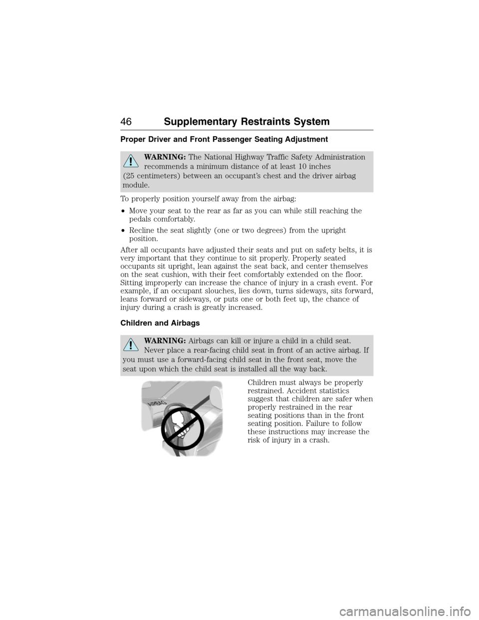 LINCOLN MKX 2015 Service Manual Proper Driver and Front Passenger Seating Adjustment
WARNING:The National Highway Traffic Safety Administration
recommends a minimum distance of at least 10 inches
(25 centimeters) between an occupant