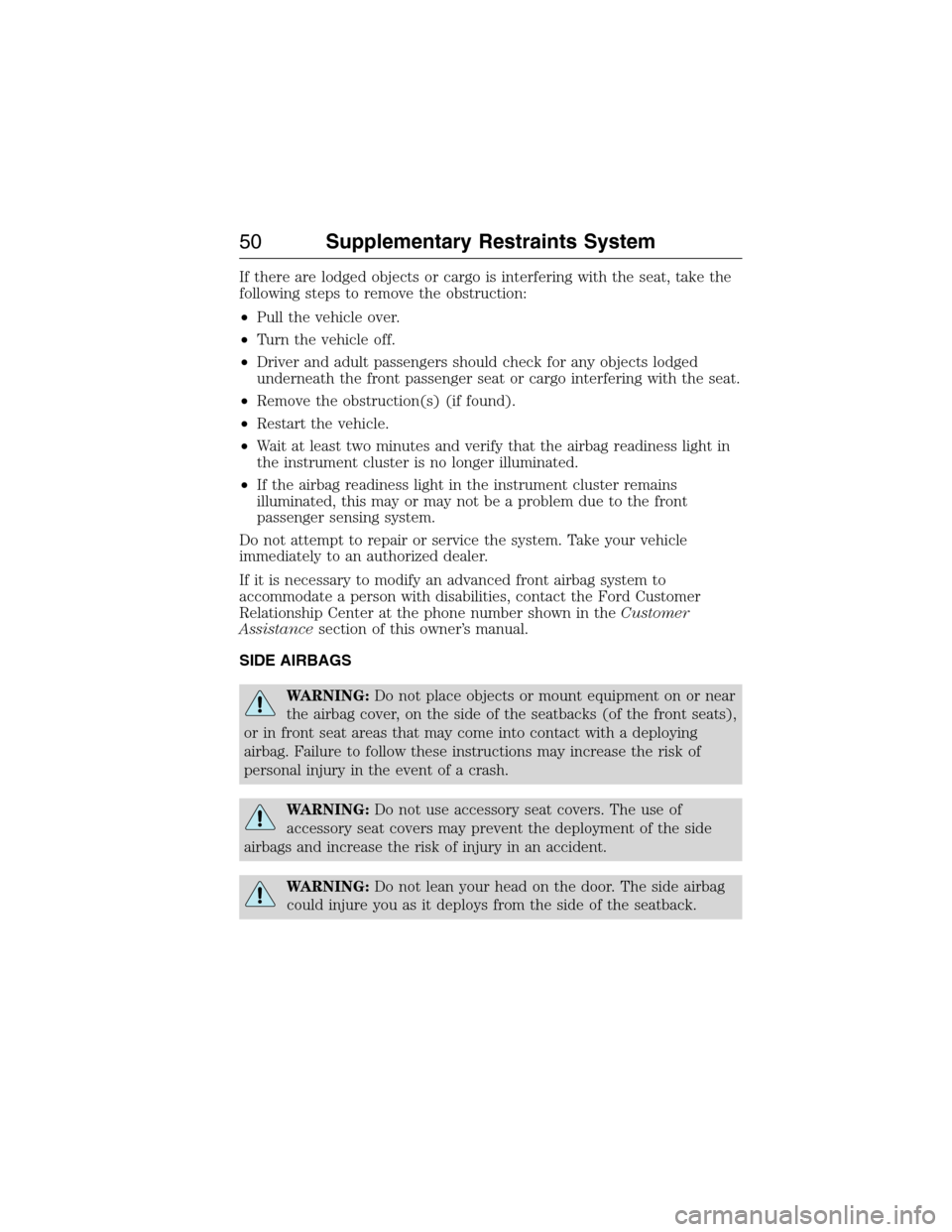 LINCOLN MKX 2015 Workshop Manual If there are lodged objects or cargo is interfering with the seat, take the
following steps to remove the obstruction:
•Pull the vehicle over.
•Turn the vehicle off.
•Driver and adult passengers