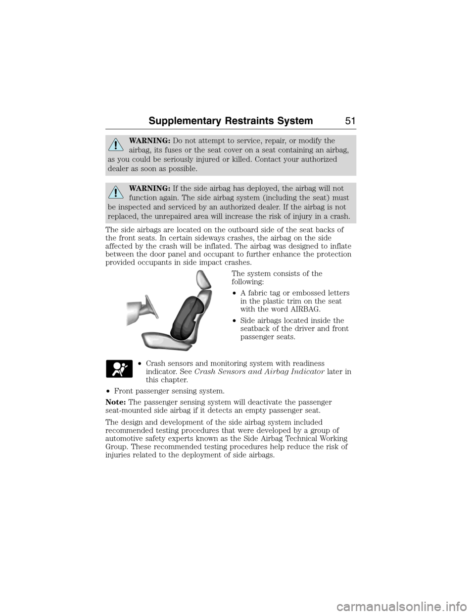 LINCOLN MKX 2015  Owners Manual WARNING:Do not attempt to service, repair, or modify the
airbag, its fuses or the seat cover on a seat containing an airbag,
as you could be seriously injured or killed. Contact your authorized
dealer