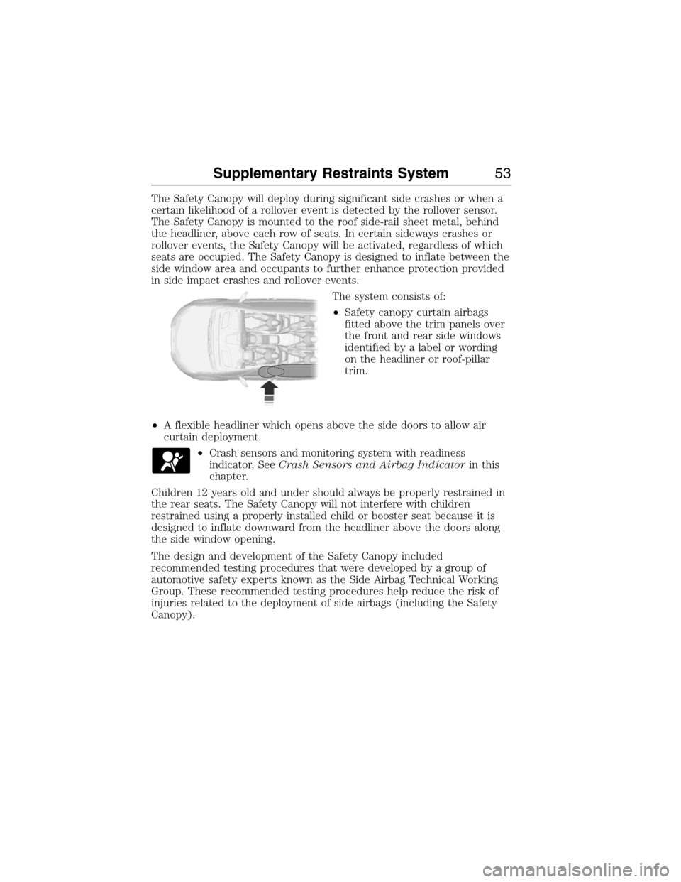 LINCOLN MKX 2015  Owners Manual The Safety Canopy will deploy during significant side crashes or when a
certain likelihood of a rollover event is detected by the rollover sensor.
The Safety Canopy is mounted to the roof side-rail sh