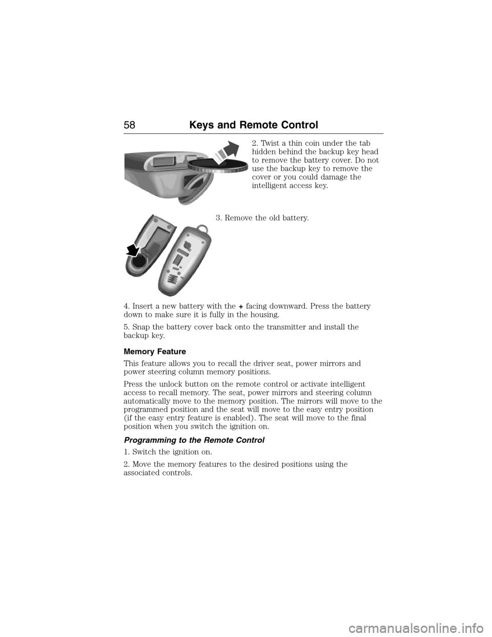 LINCOLN MKX 2015  Owners Manual 2. Twist a thin coin under the tab
hidden behind the backup key head
to remove the battery cover. Do not
use the backup key to remove the
cover or you could damage the
intelligent access key.
3. Remov