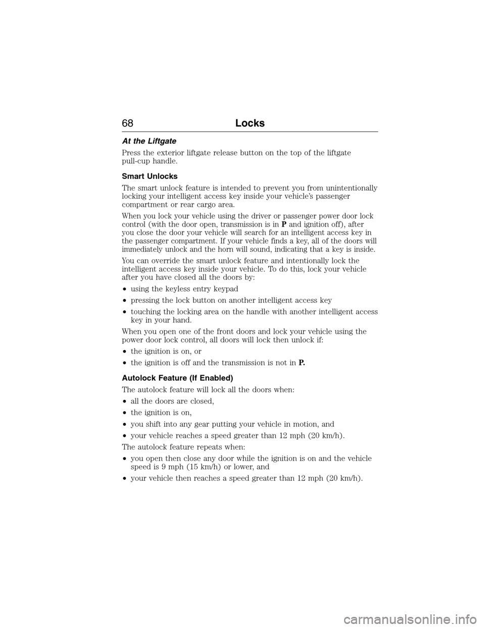 LINCOLN MKX 2015 Repair Manual At the Liftgate
Press the exterior liftgate release button on the top of the liftgate
pull-cup handle.
Smart Unlocks
The smart unlock feature is intended to prevent you from unintentionally
locking yo