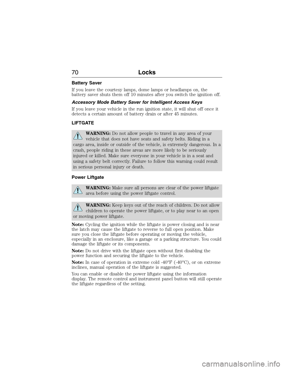 LINCOLN MKX 2015 Owners Manual Battery Saver
If you leave the courtesy lamps, dome lamps or headlamps on, the
battery saver shuts them off 10 minutes after you switch the ignition off.
Accessory Mode Battery Saver for Intelligent A LINCOLN MKX 2015 Owners Manual Battery Saver
If you leave the courtesy lamps, dome lamps or headlamps on, the
battery saver shuts them off 10 minutes after you switch the ignition off.
Accessory Mode Battery Saver for Intelligent A