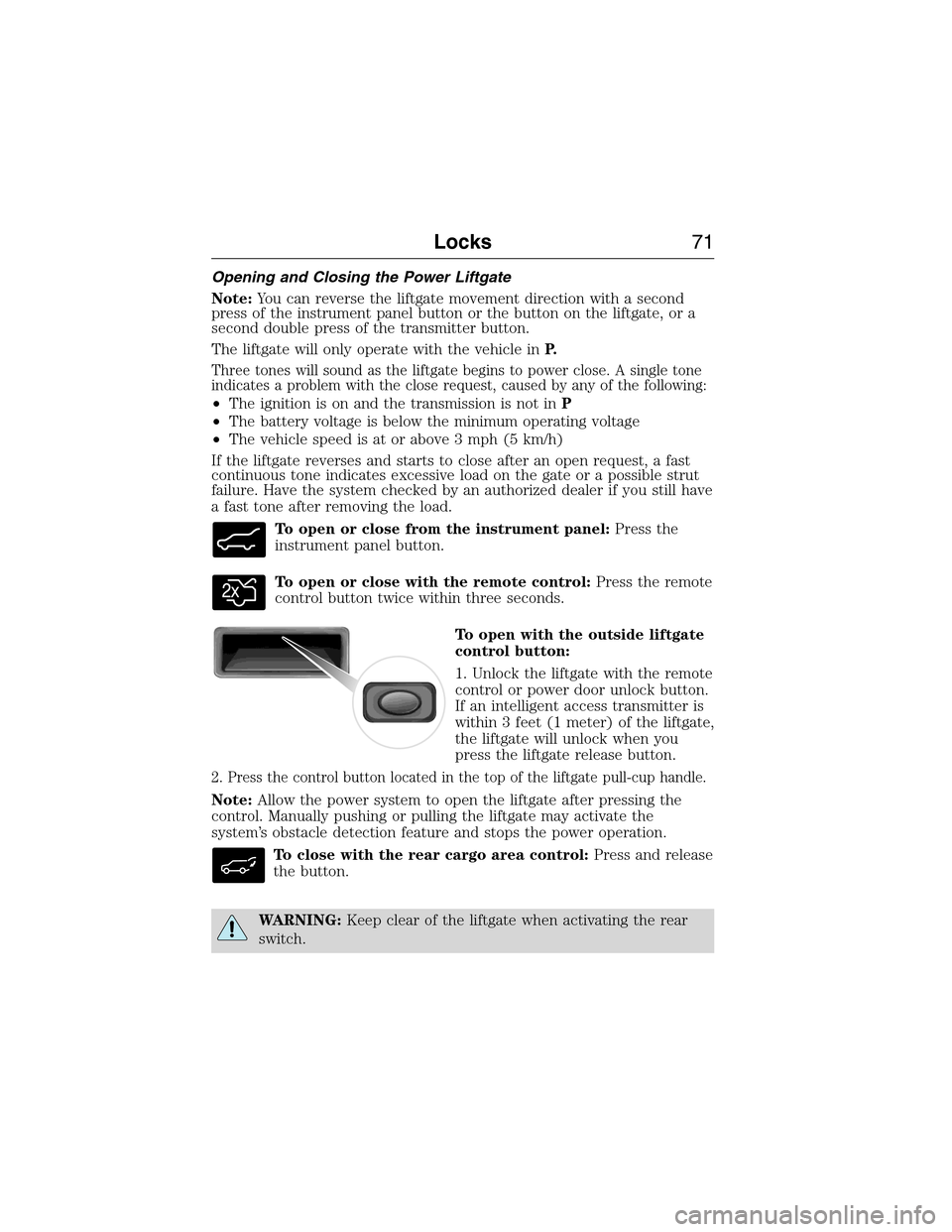 LINCOLN MKX 2015 Owners Manual Opening and Closing the Power Liftgate
Note:You can reverse the liftgate movement direction with a second
press of the instrument panel button or the button on the liftgate, or a
second double press o LINCOLN MKX 2015 Owners Manual Opening and Closing the Power Liftgate
Note:You can reverse the liftgate movement direction with a second
press of the instrument panel button or the button on the liftgate, or a
second double press o