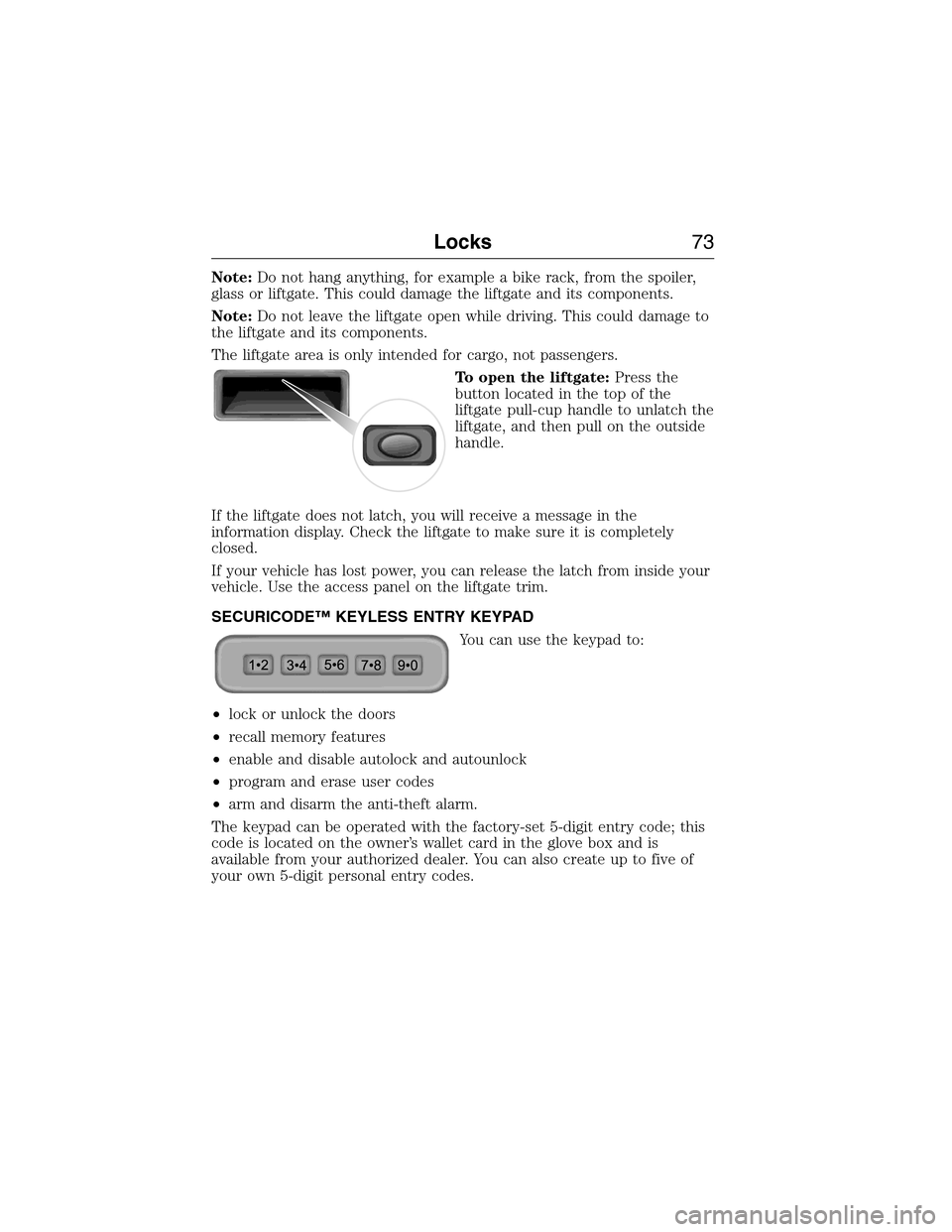 LINCOLN MKX 2015 Owners Manual Note:Do not hang anything, for example a bike rack, from the spoiler,
glass or liftgate. This could damage the liftgate and its components.
Note:Do not leave the liftgate open while driving. This coul LINCOLN MKX 2015 Owners Manual Note:Do not hang anything, for example a bike rack, from the spoiler,
glass or liftgate. This could damage the liftgate and its components.
Note:Do not leave the liftgate open while driving. This coul
