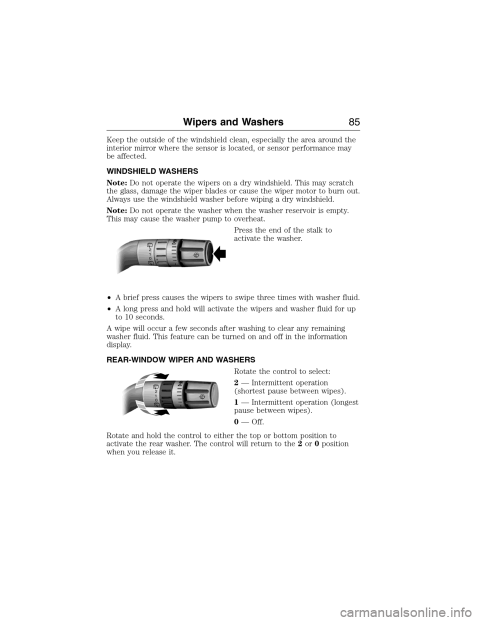LINCOLN MKX 2015 Manual Online Keep the outside of the windshield clean, especially the area around the
interior mirror where the sensor is located, or sensor performance may
be affected.
WINDSHIELD WASHERS
Note:Do not operate the LINCOLN MKX 2015 Manual Online Keep the outside of the windshield clean, especially the area around the
interior mirror where the sensor is located, or sensor performance may
be affected.
WINDSHIELD WASHERS
Note:Do not operate the