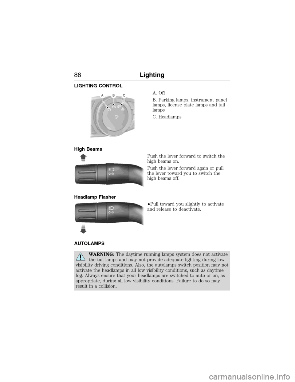 LINCOLN MKX 2015  Owners Manual LIGHTING CONTROL
A. Off
B. Parking lamps, instrument panel
lamps, license plate lamps and tail
lamps
C. Headlamps
High Beams
Push the lever forward to switch the
high beams on.
Push the lever forward 