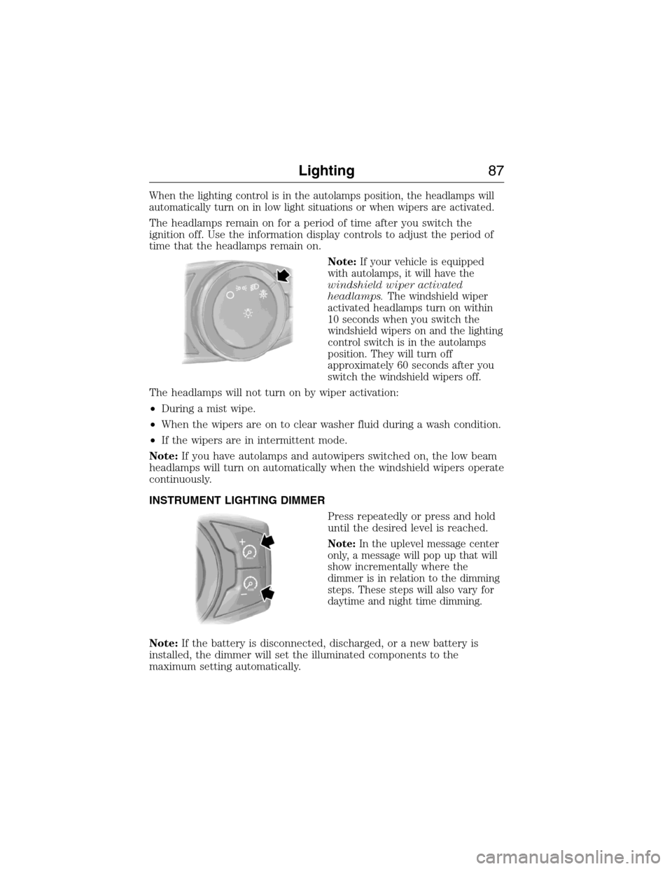 LINCOLN MKX 2015 Owners Manual When the lighting control is in the autolamps position, the headlamps will
automatically turn on in low light situations or when wipers are activated.
The headlamps remain on for a period of time afte LINCOLN MKX 2015 Owners Manual When the lighting control is in the autolamps position, the headlamps will
automatically turn on in low light situations or when wipers are activated.
The headlamps remain on for a period of time afte