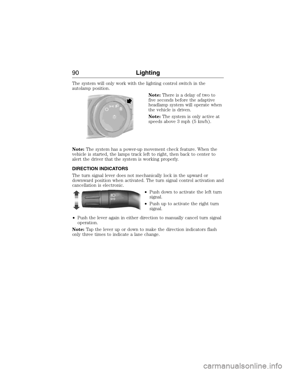LINCOLN MKX 2015 Owners Manual The system will only work with the lighting control switch in the
autolamp position.
Note:There is a delay of two to
five seconds before the adaptive
headlamp system will operate when
the vehicle is d LINCOLN MKX 2015 Owners Manual The system will only work with the lighting control switch in the
autolamp position.
Note:There is a delay of two to
five seconds before the adaptive
headlamp system will operate when
the vehicle is d