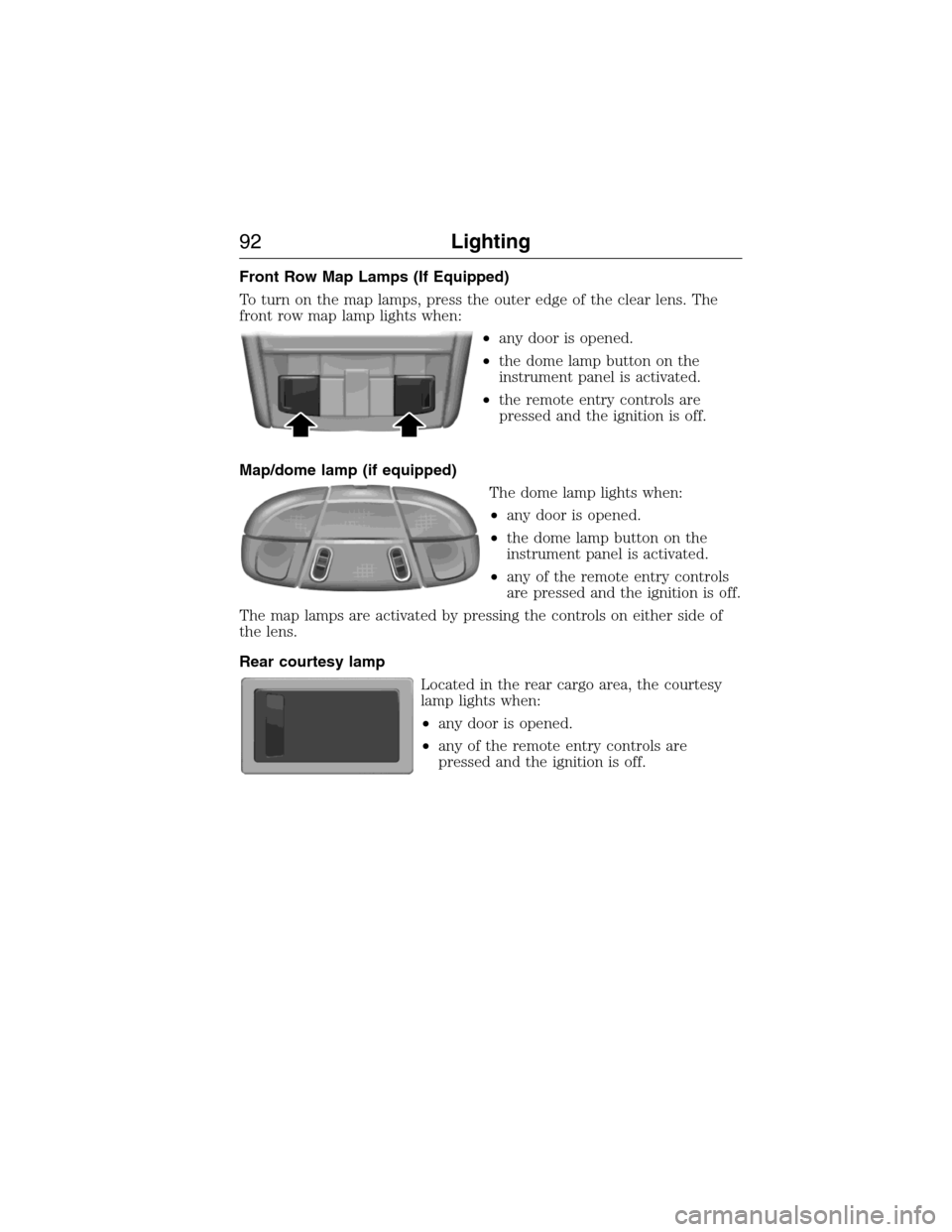 LINCOLN MKX 2015 Owners Manual Front Row Map Lamps (If Equipped)
To turn on the map lamps, press the outer edge of the clear lens. The
front row map lamp lights when:
•any door is opened.
•the dome lamp button on the
instrument LINCOLN MKX 2015 Owners Manual Front Row Map Lamps (If Equipped)
To turn on the map lamps, press the outer edge of the clear lens. The
front row map lamp lights when:
•any door is opened.
•the dome lamp button on the
instrument