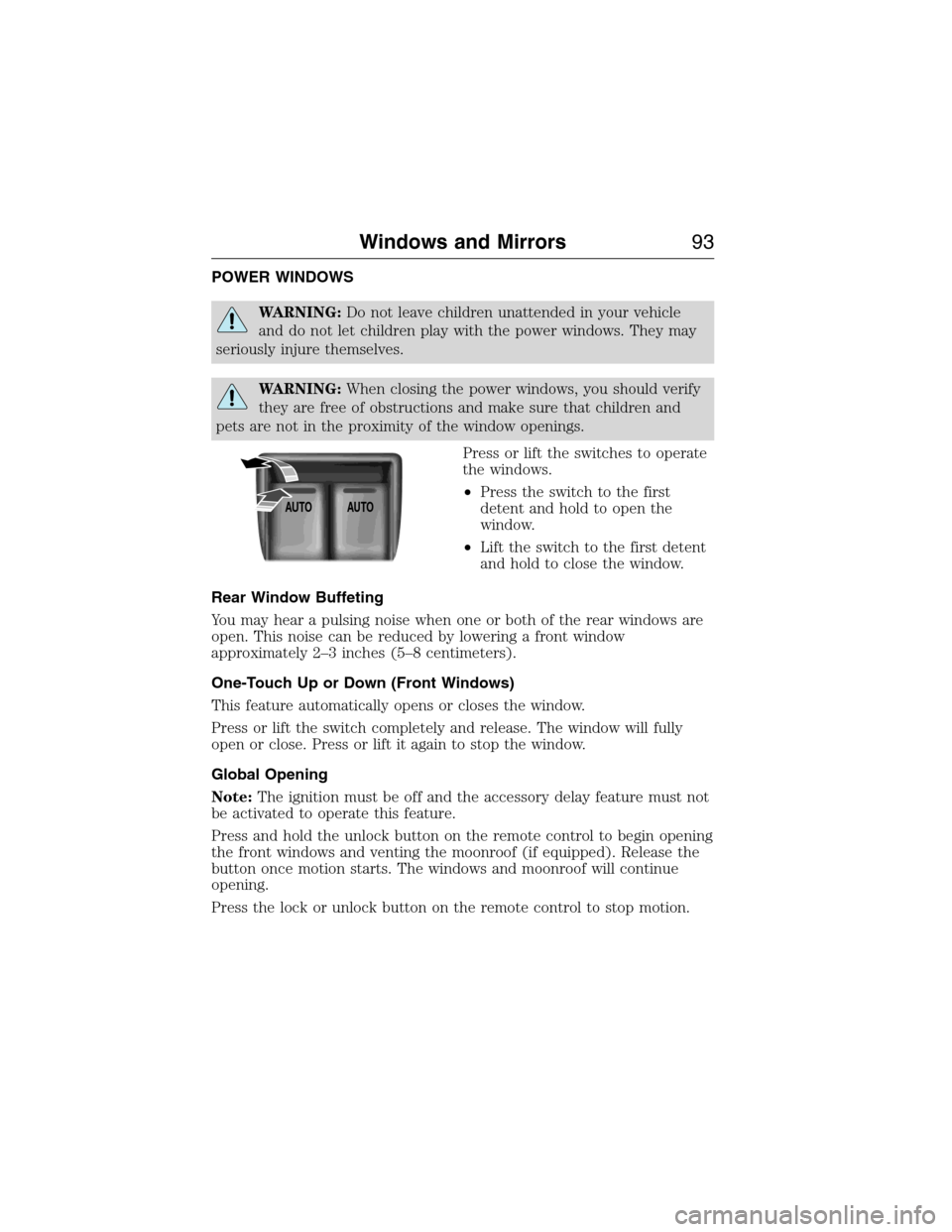 LINCOLN MKX 2015  Owners Manual POWER WINDOWS
WARNING:Do not leave children unattended in your vehicle
and do not let children play with the power windows. They may
seriously injure themselves.
WARNING:When closing the power windows