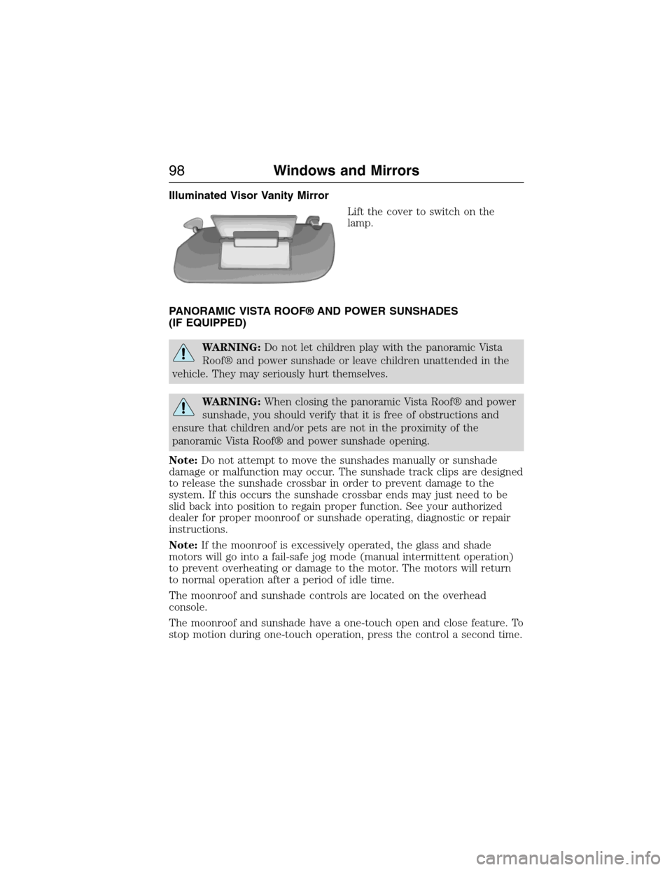 LINCOLN MKX 2015 Owners Manual Illuminated Visor Vanity Mirror
Lift the cover to switch on the
lamp.
PANORAMIC VISTA ROOF® AND POWER SUNSHADES
(IF EQUIPPED)
WARNING:Do not let children play with the panoramic Vista
Roof® and powe LINCOLN MKX 2015 Owners Manual Illuminated Visor Vanity Mirror
Lift the cover to switch on the
lamp.
PANORAMIC VISTA ROOF® AND POWER SUNSHADES
(IF EQUIPPED)
WARNING:Do not let children play with the panoramic Vista
Roof® and powe