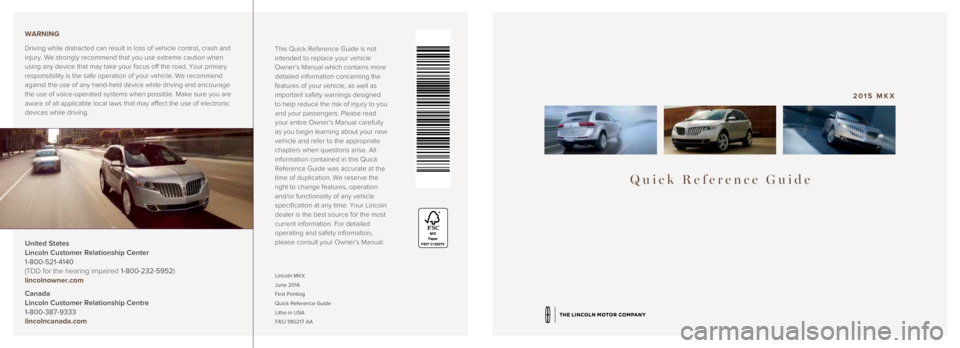 LINCOLN MKX 2015  Quick Reference Guide Quick Reference Guide
2015 MKX
Lincoln MKX 
June 2014 
First Printing 
Quick Reference Guide 
Litho in USA 
FA1J 19G217 AA
This Quick Reference Guide is not 
intended to replace your vehicle 
Owner’