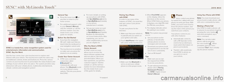 LINCOLN MKX 2015 Quick Reference Guide 67
SYNC is a hands-free, voice recognition system used for
entertainment, information and communication.
SYNC. Say the Word.
Use the four-corner, four-color touchscreen to explore and
interact wit LINCOLN MKX 2015 Quick Reference Guide 67
SYNC is a hands-free, voice recognition system used for
entertainment, information and communication.
SYNC. Say the Word.
Use the four-corner, four-color touchscreen to explore and
interact wit