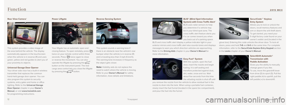 LINCOLN MKX 2015 Quick Reference Guide 1213
Rear View Camera*
This system provides a video image of
the area behind the vehicle. The display
automatically appears in the touchscreen
when the vehicle is in reverse (R) and uses
green, y LINCOLN MKX 2015 Quick Reference Guide 1213
Rear View Camera*
This system provides a video image of
the area behind the vehicle. The display
automatically appears in the touchscreen
when the vehicle is in reverse (R) and uses
green, y
