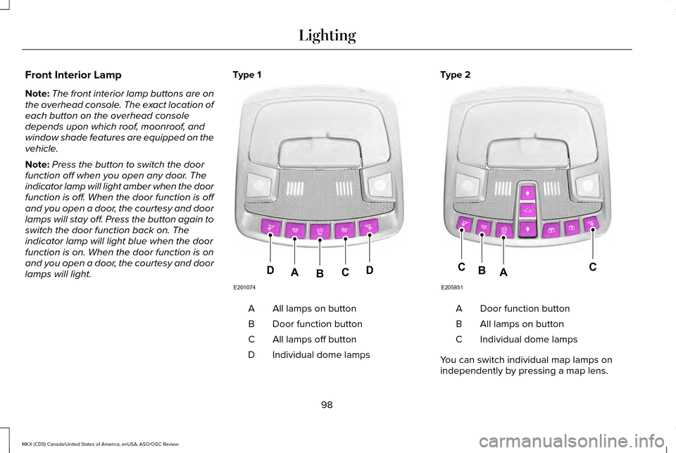 LINCOLN MKX 2016 Owners Manual Front Interior Lamp
Note:
The front interior lamp buttons are on
the overhead console. The exact location of
each button on the overhead console
depends upon which roof, moonroof, and
window shade fea LINCOLN MKX 2016 Owners Manual Front Interior Lamp
Note:
The front interior lamp buttons are on
the overhead console. The exact location of
each button on the overhead console
depends upon which roof, moonroof, and
window shade fea