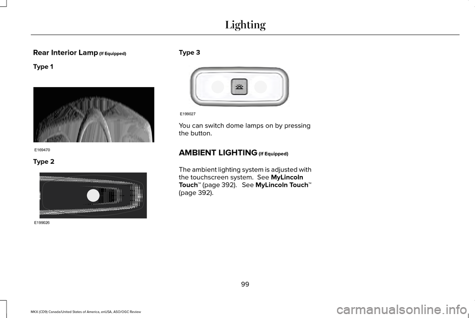 LINCOLN MKX 2016 Owners Manual Rear Interior Lamp (If Equipped)
Type 1 Type 2 Type 3
You can switch dome lamps on by pressing
the button.
AMBIENT LIGHTING
(If Equipped)
The ambient lighting system is adjusted with
the touchscreen LINCOLN MKX 2016 Owners Manual Rear Interior Lamp (If Equipped)
Type 1 Type 2 Type 3
You can switch dome lamps on by pressing
the button.
AMBIENT LIGHTING
(If Equipped)
The ambient lighting system is adjusted with
the touchscreen