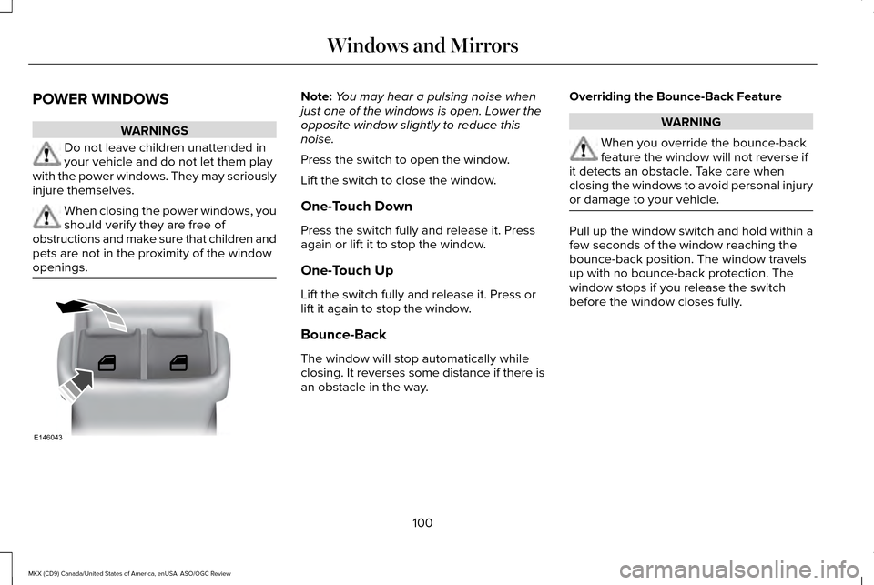 LINCOLN MKX 2016  Owners Manual POWER WINDOWS
WARNINGS
Do not leave children unattended in
your vehicle and do not let them play
with the power windows. They may seriously
injure themselves. When closing the power windows, you
shoul