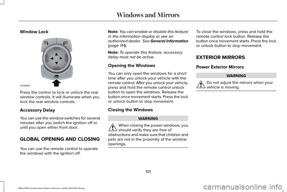 LINCOLN MKX 2016  Owners Manual Window Lock
Press the control to lock or unlock the rear
window controls. It will illuminate when you
lock the rear window controls.
Accessory Delay
You can use the window switches for several
minutes