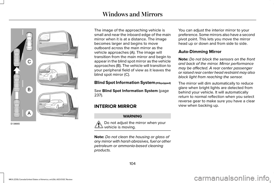 LINCOLN MKX 2016  Owners Manual The image of the approaching vehicle is
small and near the inboard edge of the main
mirror when it is at a distance. The image
becomes larger and begins to move
outboard across the main mirror as the
