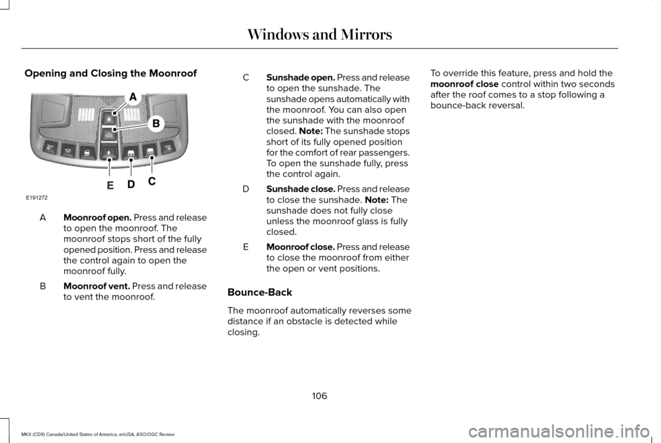 LINCOLN MKX 2016 User Guide Opening and Closing the Moonroof
Moonroof open. Press and release
to open the moonroof. The
moonroof stops short of the fully
opened position. Press and release
the control again to open the
moonroof 