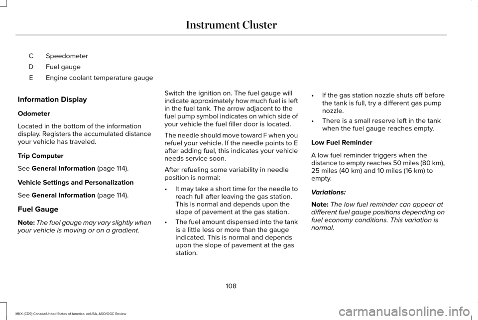 LINCOLN MKX 2016  Owners Manual Speedometer
C
Fuel gauge
D
Engine coolant temperature gauge
E
Information Display
Odometer
Located in the bottom of the information
display. Registers the accumulated distance
your vehicle has travele