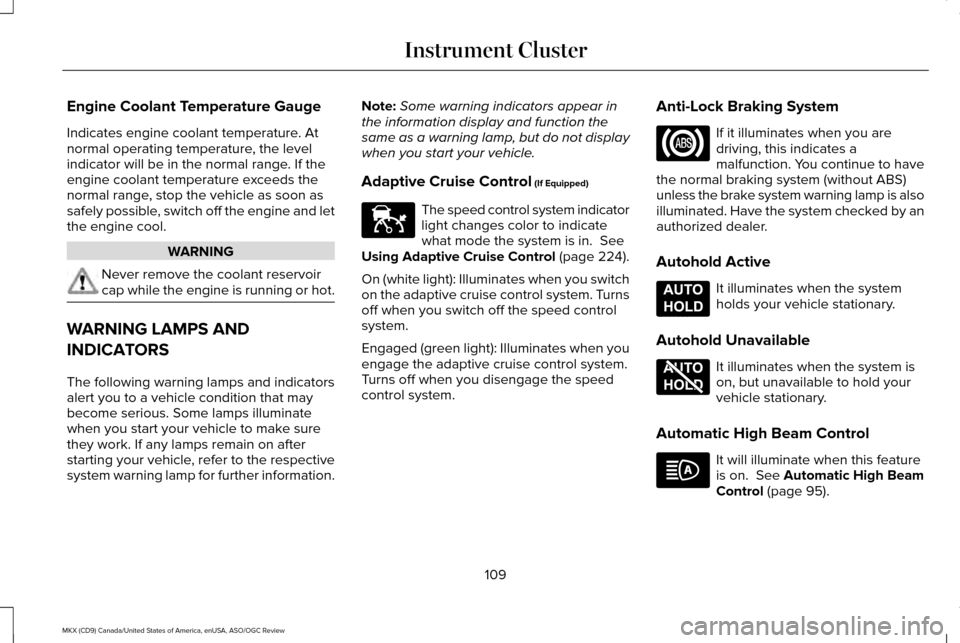 LINCOLN MKX 2016 Owners Manual Engine Coolant Temperature Gauge
Indicates engine coolant temperature. At
normal operating temperature, the level
indicator will be in the normal range. If the
engine coolant temperature exceeds the
n LINCOLN MKX 2016 Owners Manual Engine Coolant Temperature Gauge
Indicates engine coolant temperature. At
normal operating temperature, the level
indicator will be in the normal range. If the
engine coolant temperature exceeds the
n