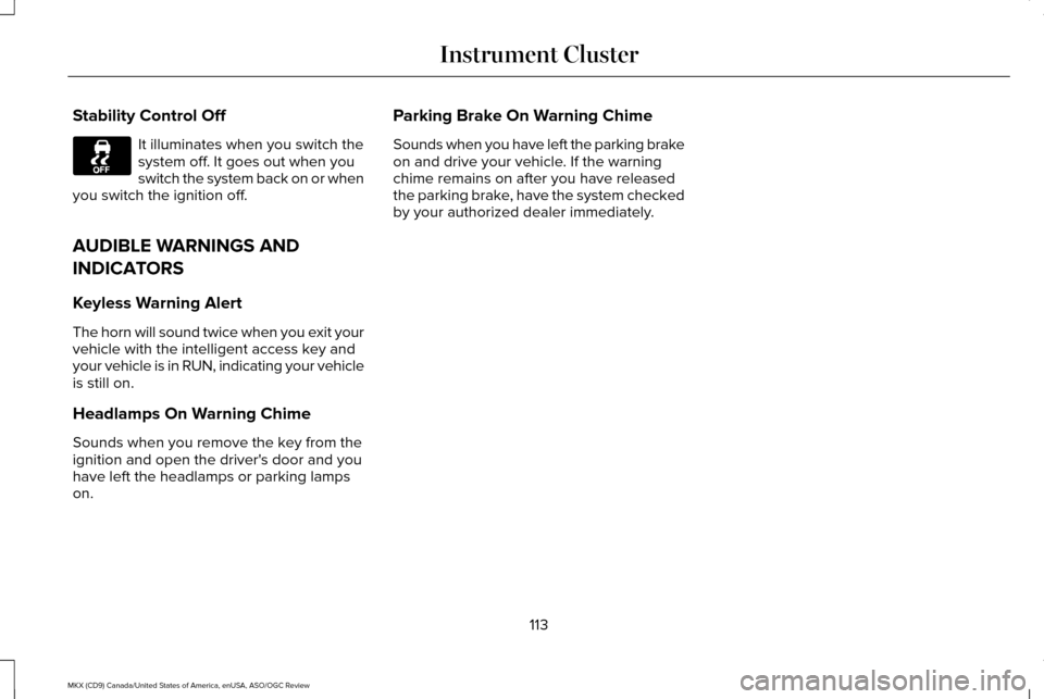 LINCOLN MKX 2016 User Guide Stability Control Off
It illuminates when you switch the
system off. It goes out when you
switch the system back on or when
you switch the ignition off.
AUDIBLE WARNINGS AND
INDICATORS
Keyless Warning LINCOLN MKX 2016 User Guide Stability Control Off
It illuminates when you switch the
system off. It goes out when you
switch the system back on or when
you switch the ignition off.
AUDIBLE WARNINGS AND
INDICATORS
Keyless Warning