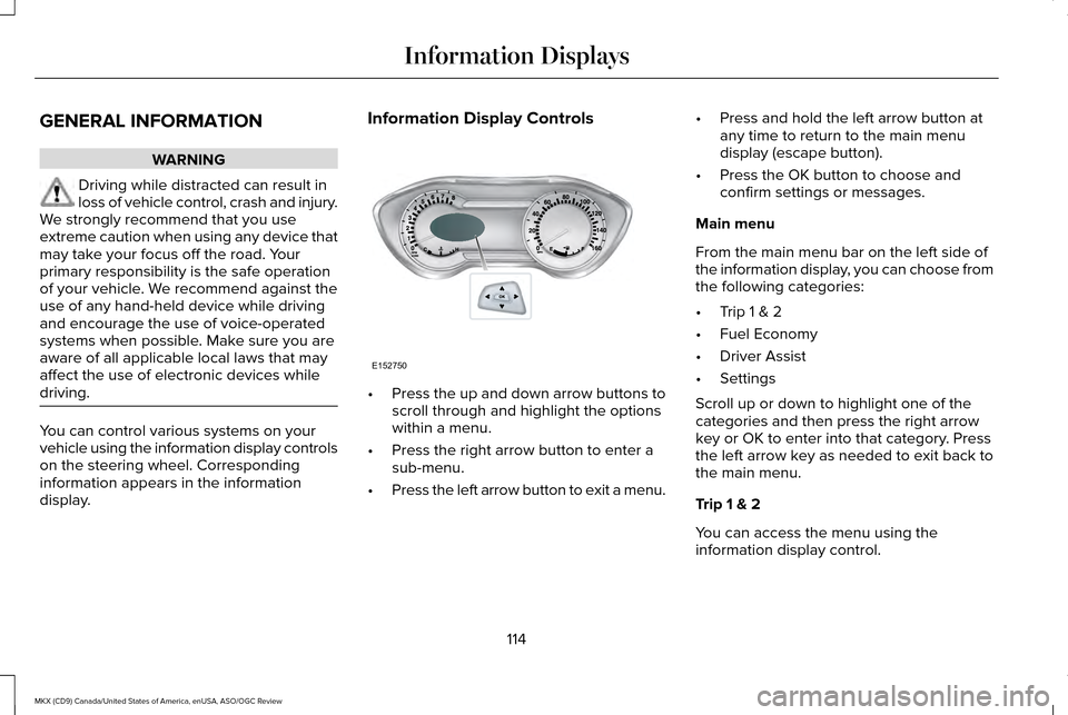 LINCOLN MKX 2016  Owners Manual GENERAL INFORMATION
WARNING
Driving while distracted can result in
loss of vehicle control, crash and injury.
We strongly recommend that you use
extreme caution when using any device that
may take you