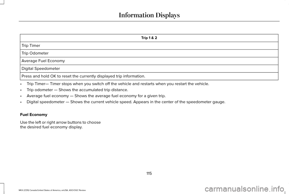 LINCOLN MKX 2016  Owners Manual Trip 1 & 2
Trip Timer
Trip Odometer
Average Fuel Economy
Digital Speedometer
Press and hold OK to reset the currently displayed trip information.
• Trip Timer— Timer stops when you switch off the 