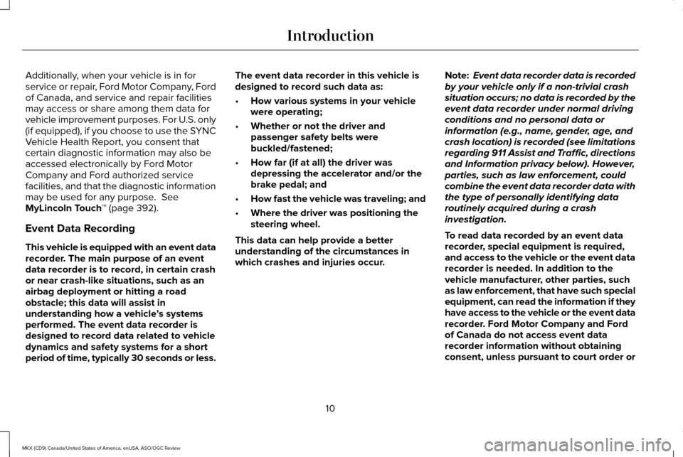 LINCOLN MKX 2016 Owners Manual Additionally, when your vehicle is in for
service or repair, Ford Motor Company, Ford
of Canada, and service and repair facilities
may access or share among them data for
vehicle improvement purposes. LINCOLN MKX 2016 Owners Manual Additionally, when your vehicle is in for
service or repair, Ford Motor Company, Ford
of Canada, and service and repair facilities
may access or share among them data for
vehicle improvement purposes.