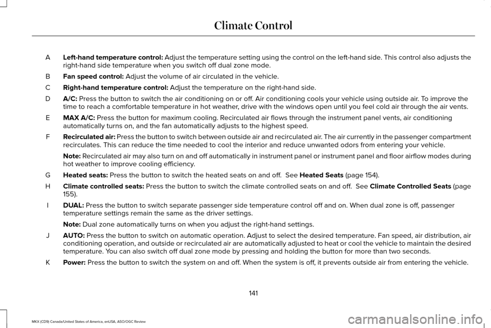 LINCOLN MKX 2016 Owners Manual Left-hand temperature control: Adjust the temperature setting using the control on the left-hand side. This control also adjusts the
right-hand side temperature when you switch off dual zone mode.
A
F LINCOLN MKX 2016 Owners Manual Left-hand temperature control: Adjust the temperature setting using the control on the left-hand side. This control also adjusts the
right-hand side temperature when you switch off dual zone mode.
A
F