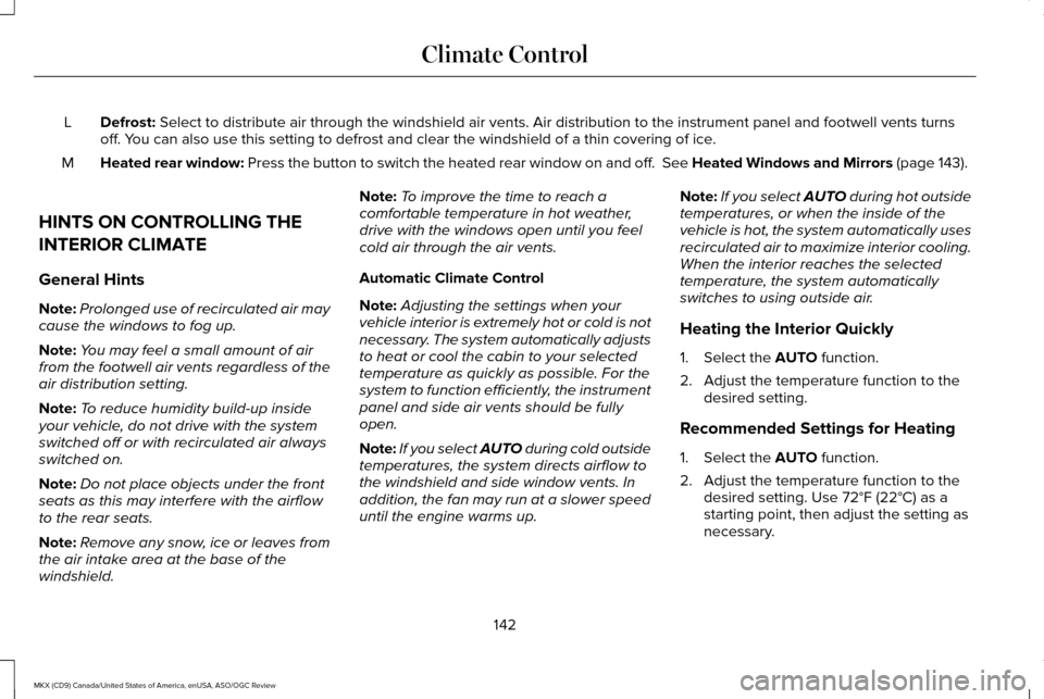 LINCOLN MKX 2016 User Guide Defrost: Select to distribute air through the windshield air vents. Air distribu\
tion to the instrument panel and footwell vents turns
off. You can also use this setting to defrost and clear the wind