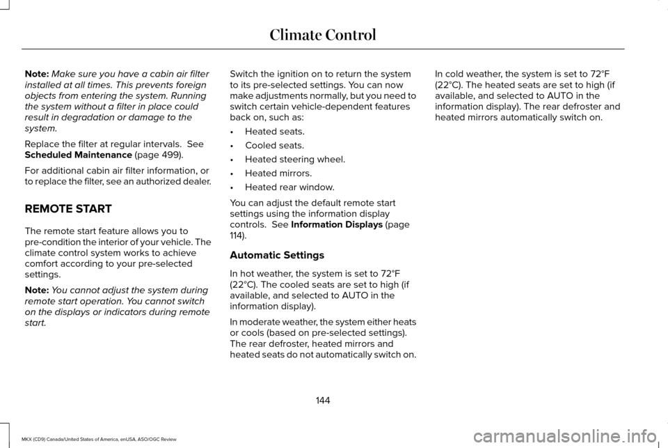 LINCOLN MKX 2016 Owners Manual Note:
Make sure you have a cabin air filter
installed at all times. This prevents foreign
objects from entering the system. Running
the system without a filter in place could
result in degradation or LINCOLN MKX 2016 Owners Manual Note:
Make sure you have a cabin air filter
installed at all times. This prevents foreign
objects from entering the system. Running
the system without a filter in place could
result in degradation or