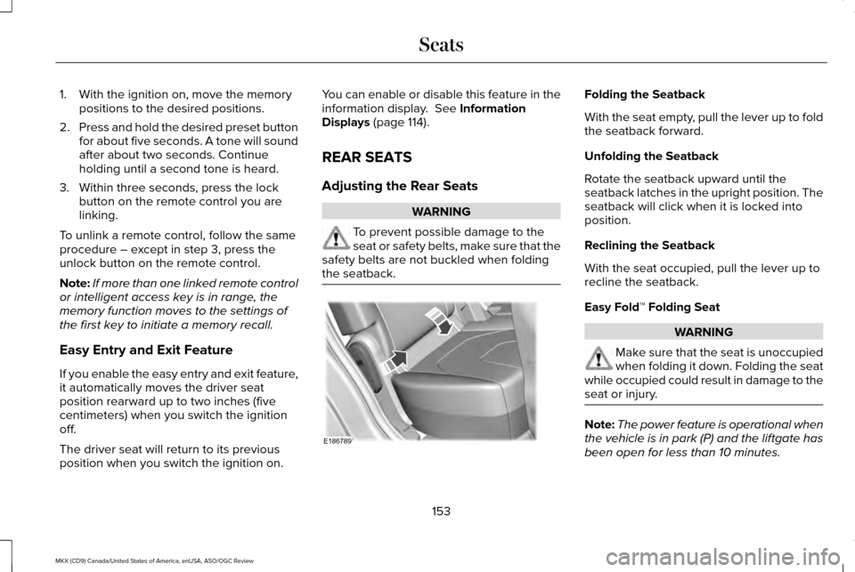 LINCOLN MKX 2016  Owners Manual 1. With the ignition on, move the memory
positions to the desired positions.
2. Press and hold the desired preset button
for about five seconds. A tone will sound
after about two seconds. Continue
hol