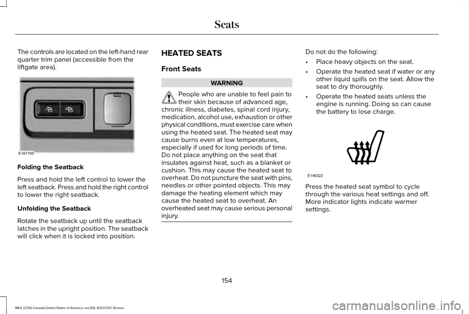 LINCOLN MKX 2016 Owners Manual The controls are located on the left-hand rear
quarter trim panel (accessible from the
liftgate area).
Folding the Seatback
Press and hold the left control to lower the
left seatback. Press and hold t LINCOLN MKX 2016 Owners Manual The controls are located on the left-hand rear
quarter trim panel (accessible from the
liftgate area).
Folding the Seatback
Press and hold the left control to lower the
left seatback. Press and hold t