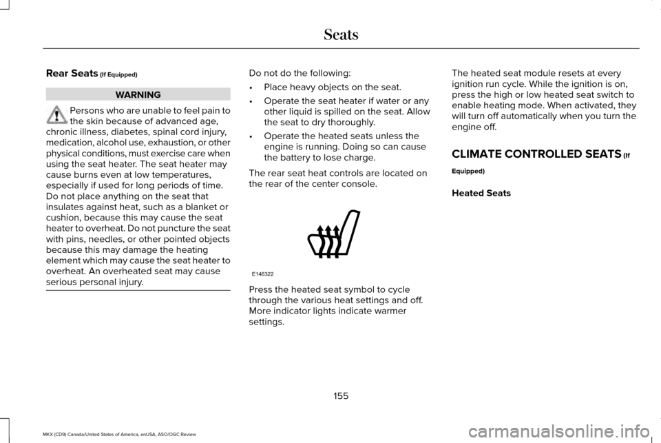 LINCOLN MKX 2016  Owners Manual Rear Seats (If Equipped)
WARNING
Persons who are unable to feel pain to
the skin because of advanced age,
chronic illness, diabetes, spinal cord injury,
medication, alcohol use, exhaustion, or other
p