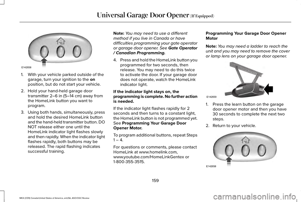 LINCOLN MKX 2016  Owners Manual 1. With your vehicle parked outside of the
garage, turn your ignition to the on
position, but do not start your vehicle.
2. Hold your hand-held garage door transmitter 
2–6 in (5–14 cm) away from
