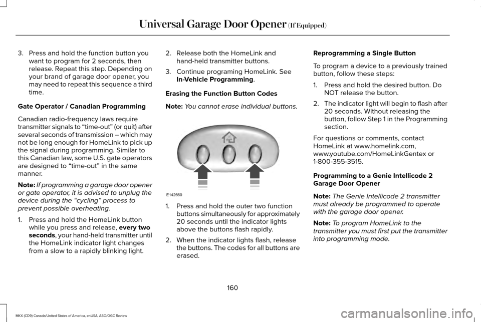 LINCOLN MKX 2016  Owners Manual 3. Press and hold the function button you
want to program for 2 seconds, then
release. Repeat this step. Depending on
your brand of garage door opener, you
may need to repeat this sequence a third
tim