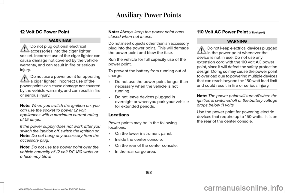 LINCOLN MKX 2016  Owners Manual 12 Volt DC Power Point
WARNINGS
Do not plug optional electrical
accessories into the cigar lighter
socket. Incorrect use of the cigar lighter can
cause damage not covered by the vehicle
warranty, and 