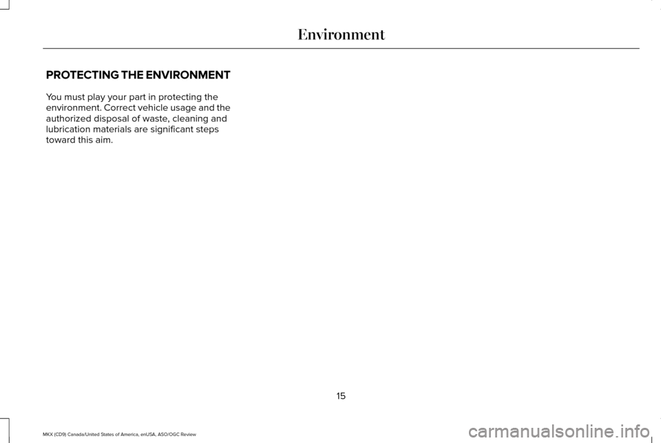 LINCOLN MKX 2016 User Guide PROTECTING THE ENVIRONMENT
You must play your part in protecting the
environment. Correct vehicle usage and the
authorized disposal of waste, cleaning and
lubrication materials are significant steps
t LINCOLN MKX 2016 User Guide PROTECTING THE ENVIRONMENT
You must play your part in protecting the
environment. Correct vehicle usage and the
authorized disposal of waste, cleaning and
lubrication materials are significant steps
t