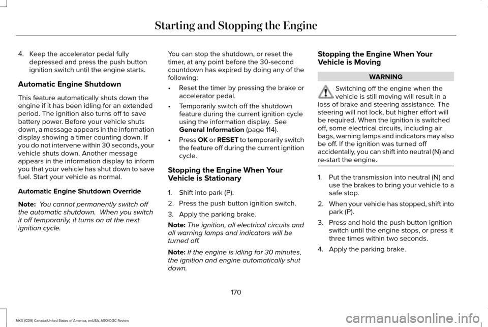 LINCOLN MKX 2016  Owners Manual 4. Keep the accelerator pedal fully
depressed and press the push button
ignition switch until the engine starts.
Automatic Engine Shutdown
This feature automatically shuts down the
engine if it has be