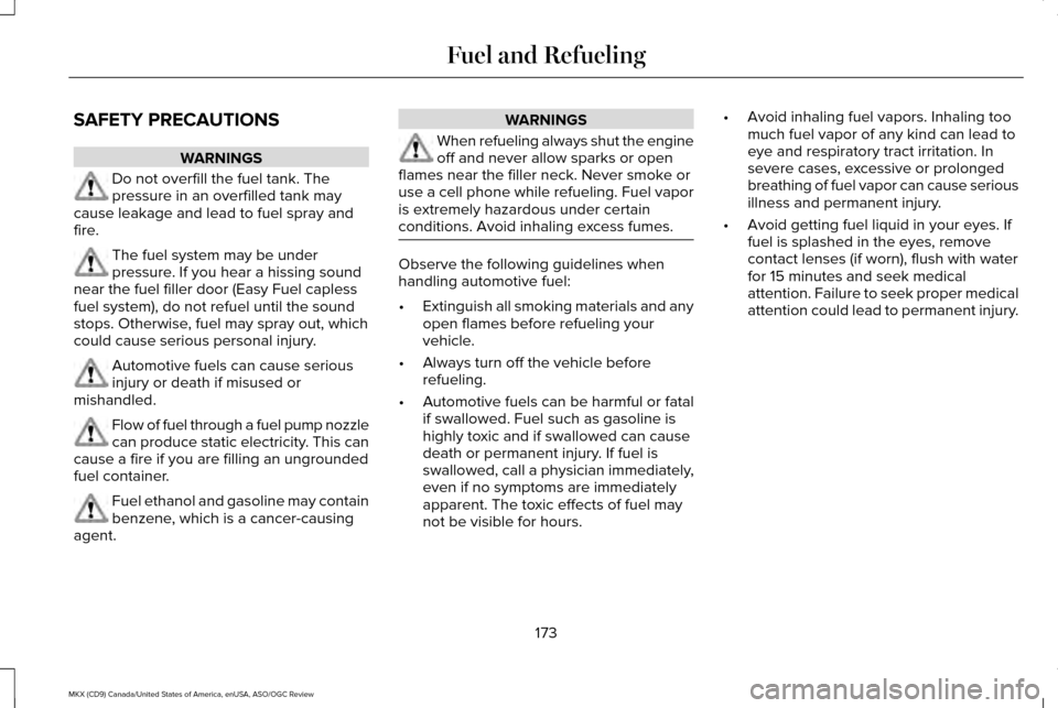 LINCOLN MKX 2016  Owners Manual SAFETY PRECAUTIONS
WARNINGS
Do not overfill the fuel tank. The
pressure in an overfilled tank may
cause leakage and lead to fuel spray and
fire. The fuel system may be under
pressure. If you hear a hi